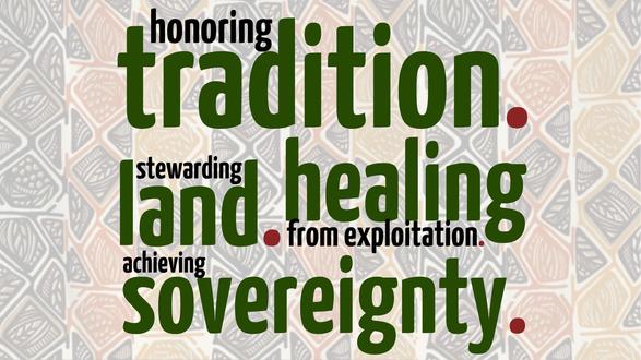 honoring tradition. stewarding land. healing from exploitation. achieving sovereignty.
